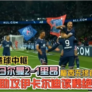  巴黎圣日耳曼客场逆转击败里昂，积分榜领跑优势扩大  